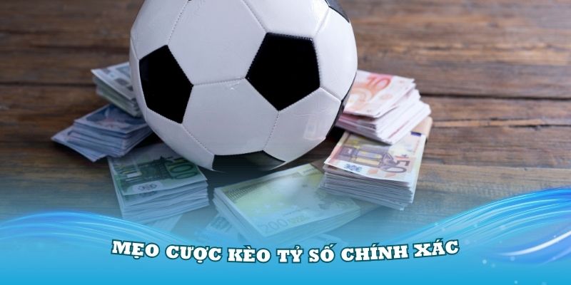 Một số mẹo cược Kèo tỷ số chính xác bạn nên biết