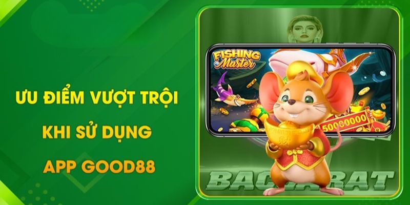 Một vài lý do nên tải ứng dụng Good88